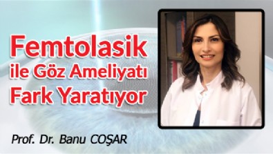 Prof. Dr. Banu COŞAR - FemtoLASIK ile Göz Ameliyatı Fark Yaratıyor