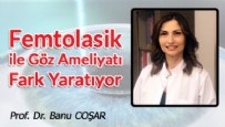 Prof. Dr. Banu COŞAR - FemtoLASIK ile Göz Ameliyatı Fark Yaratıyor Haberi