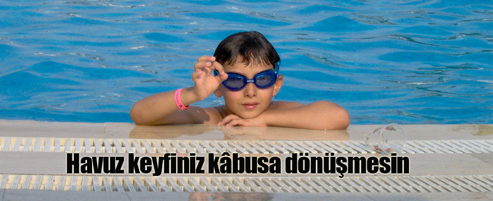 Havuz keyfiniz kâbusa dönüşmesin