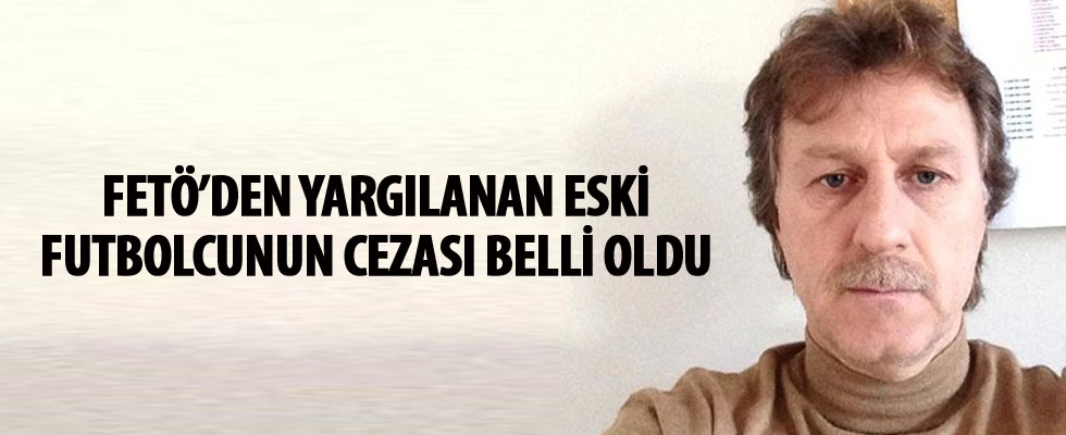 Eski futbolcu İsmail Demiriz'e FETÖ'den 6 yıl 3 ay hapis