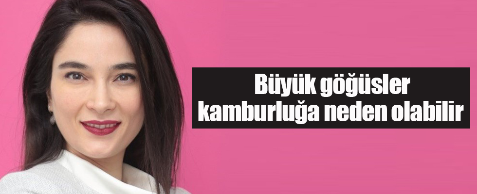 Büyük göğüsler kamburluğa neden olabilir