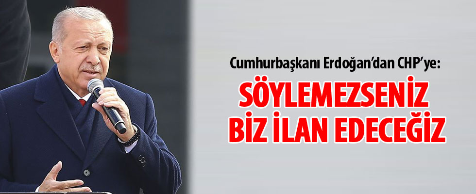 Cumhurbaşkanı Erdoğan: Siz söylemezseniz biz ilan edeceğiz