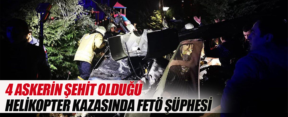 4 askerin şehit olduğu helikopter kazasında FETÖ şüphesi