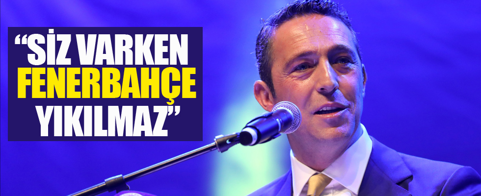 Ali Koç: Siz varken Fenerbahçe yıkılmaz'