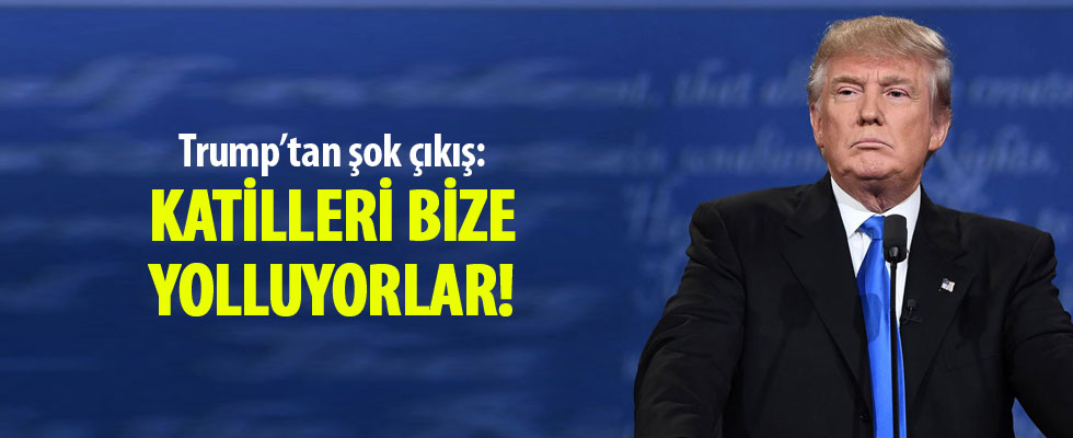 Trump: Katilleri bize yolluyorlar!