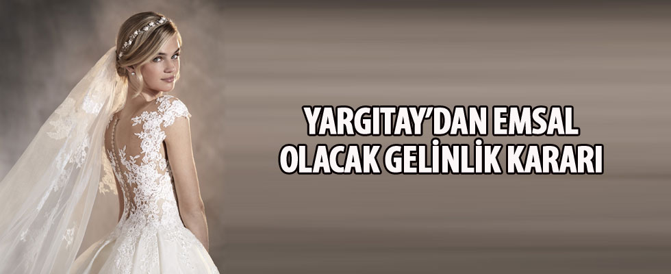 Yargıtay'dan emsal olacak gelinlik kararı!