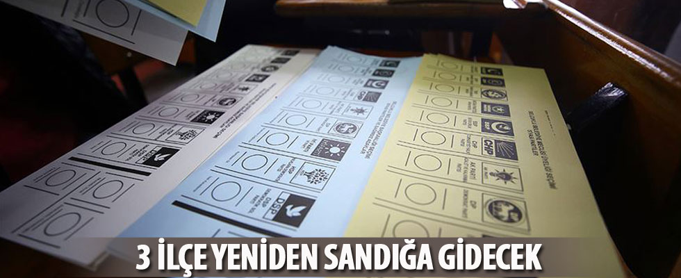 3 ilçe 2 Haziran'da yeniden sandığa gidecek