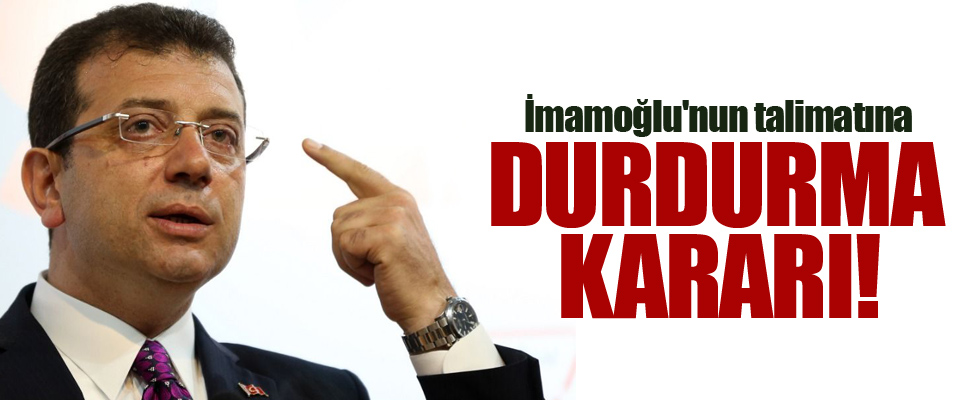 İmamoğlu'nun talimatına mahkemeden 'yürütmeyi durdurma' kararı!