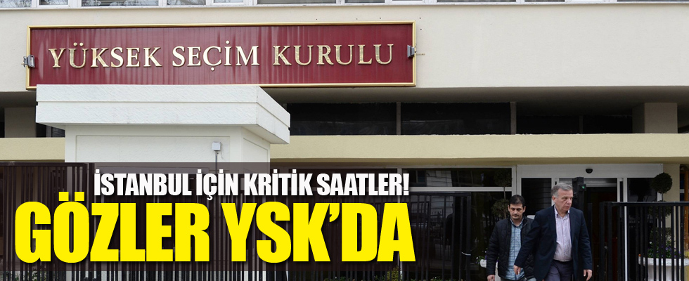 İstanbul'un seçim sonucuna itirazlar sonrası gözler YSK'da