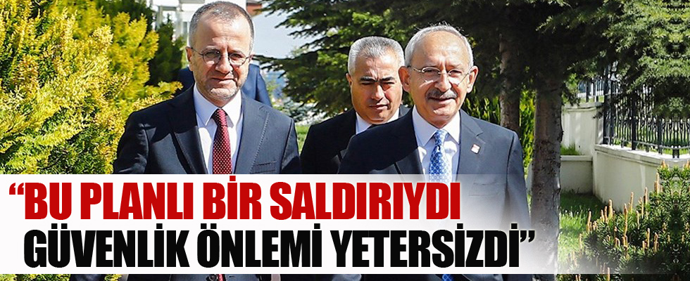 Kılıçdaroğlu: Planlanan bir saldırıydı
