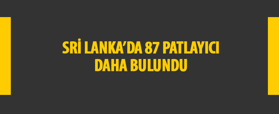Sri Lanka'da 87 patlayıcı daha bulundu