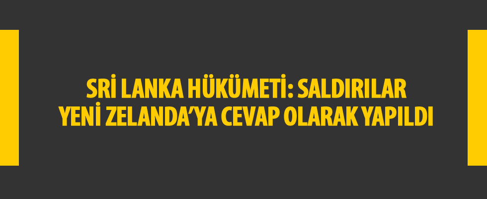 Sri Lanka hükümeti: Saldırılar Yeni Zelanda'ya saldırısına misilleme olarak yapıldı