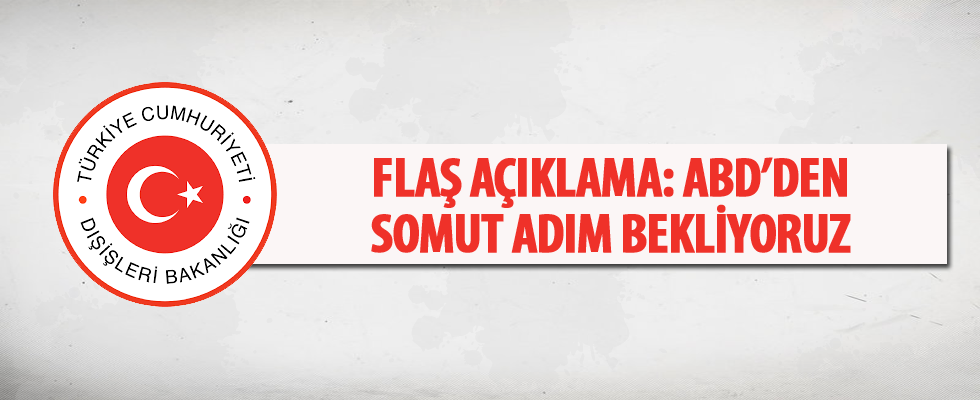 Dışişleri: ABD'den somut adım bekliyoruz