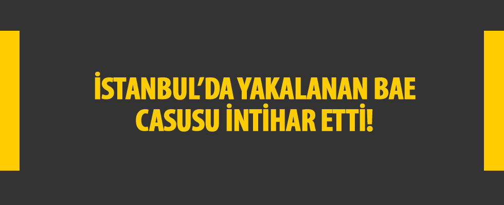 İstanbul'da yakalan BAE casusu intihar etti!
