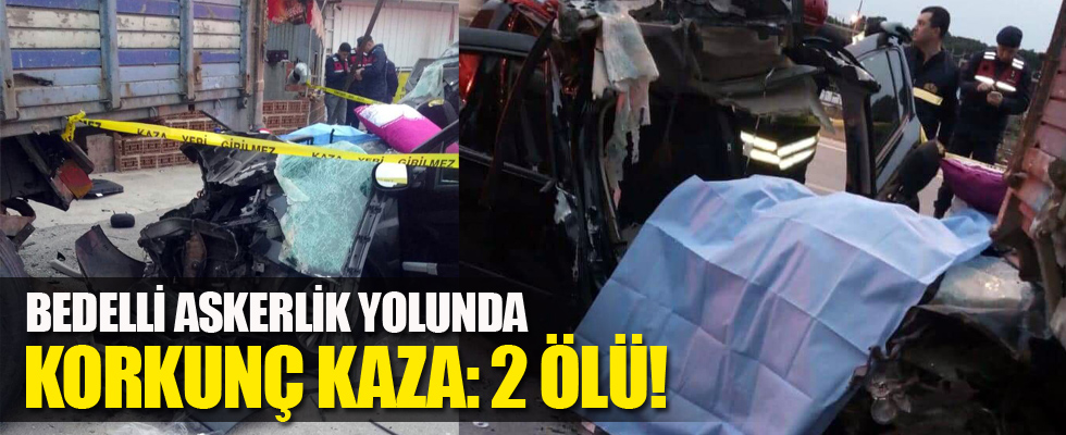 Bedelli askerlik yolunda korkunç kaza: 2 ölü