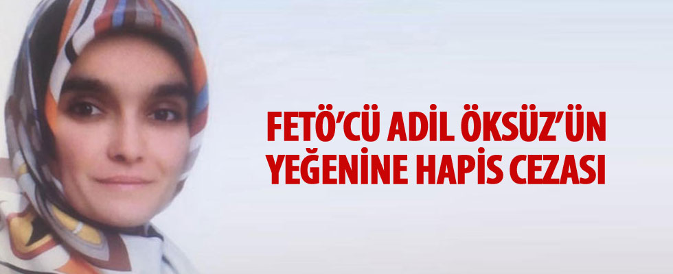 FETÖ'cü Adil Öksüz'ün yeğenine hapis