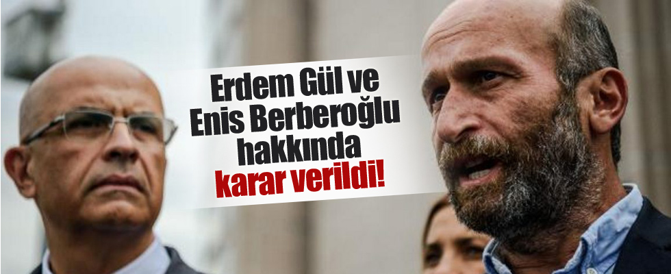 MİT TIR'ları davasında Enis Berberoğlu ve Erdem Gül için karar