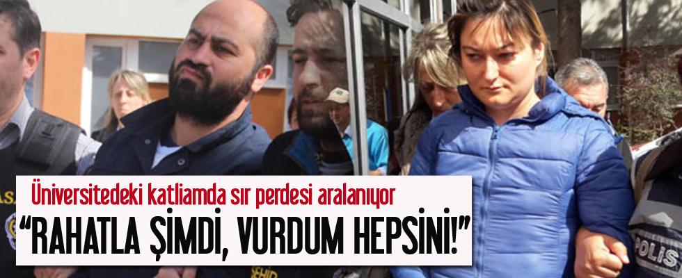 Üniversitedeki katliamda sır perdesi aralanıyor