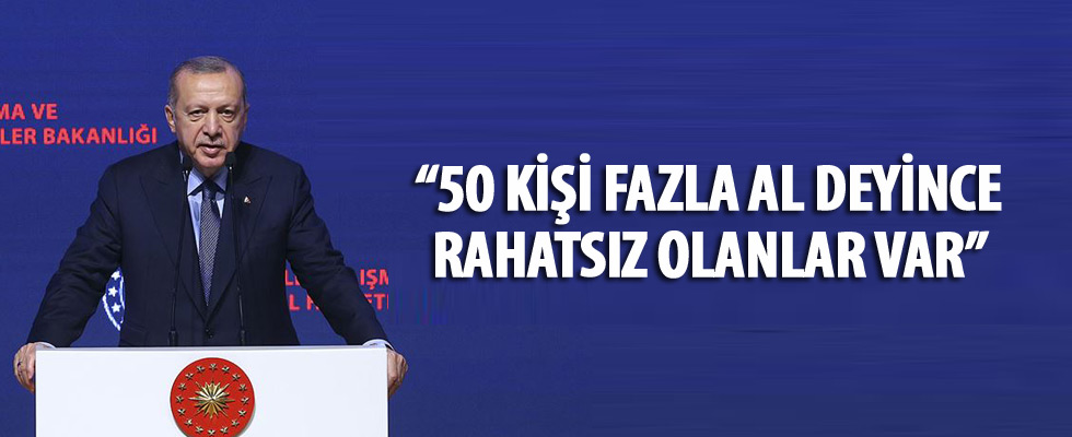 Erdoğan: 50 tane fazla eleman al deyince rahatsız olanlar var