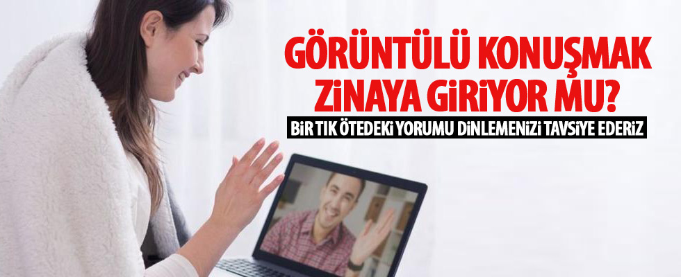 Görüntülü konuşmak zinaya girer mi?