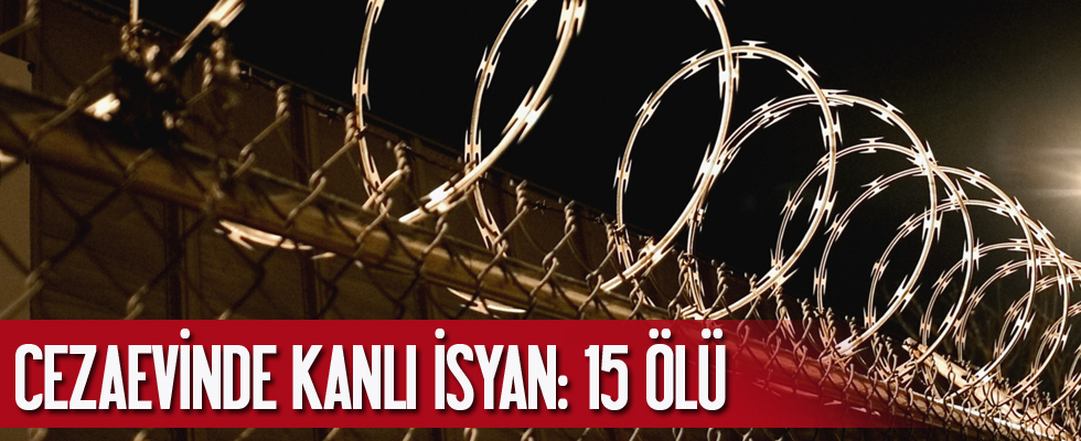 Cezaevinde kanlı isyan: 15 ölü