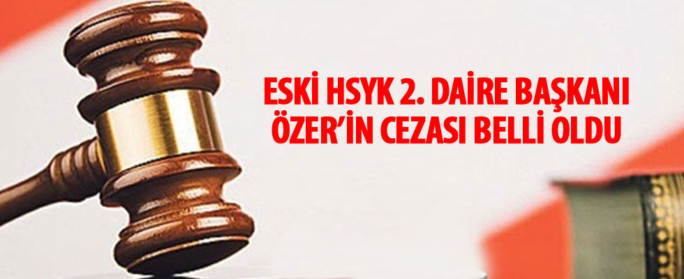 Eski HSYK 2 Daire Başkanı Özer'e FETÖ'den 11 yıl 3 ay hapis