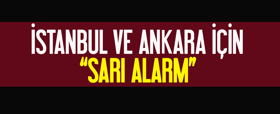İstanbul ve Ankara için 'sarı alarm'