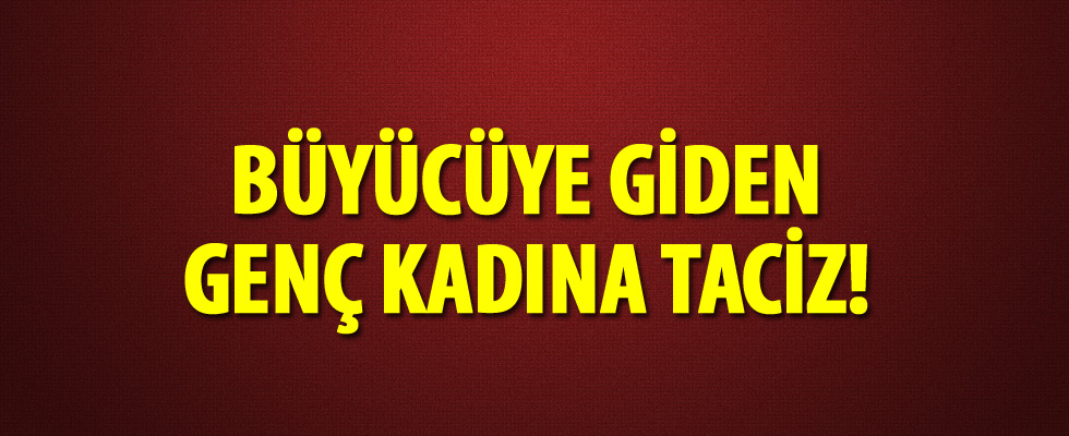 Büyücüye giden genç kadına taciz!