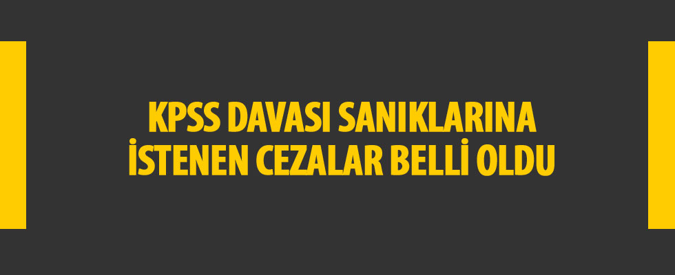 KPSS davası sanıklarına istenen cezalar belli oldu