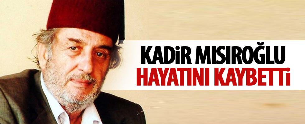 Kadir Mısıroğlu vefat etti!