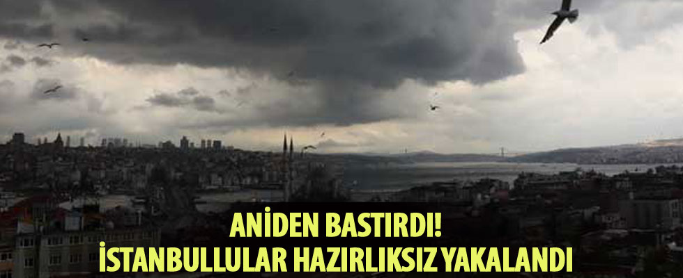İstanbul'a sağanak yağış sürprizi