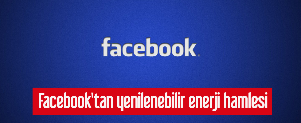Facebook'tan yenilenebilir enerji hamlesi
