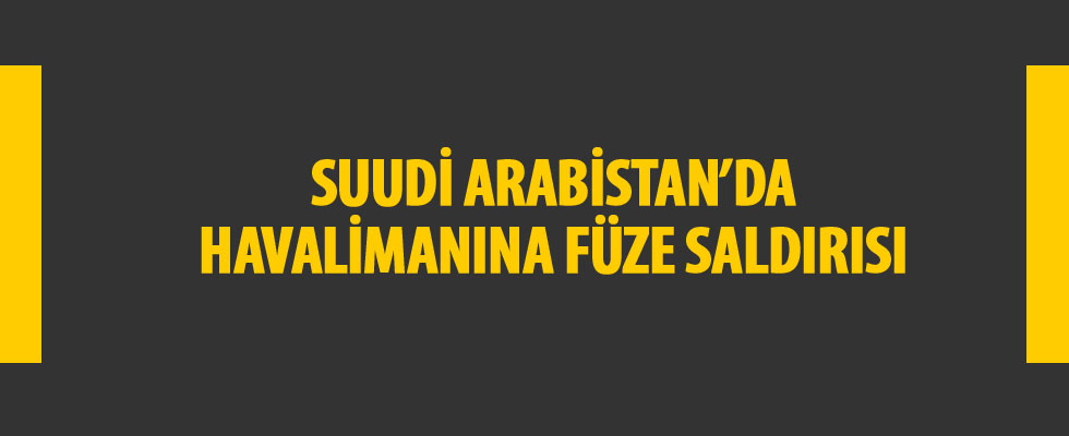 Suudi Arabistan'da havalimanına füze saldırısı