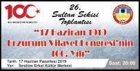 19 MAYıS 1919 - 26. Sultan Sekisi Toplantısı '23 Temmuz Erzurum Kongresi'nin 100.Yılı' Gündemi İle Toplanacak