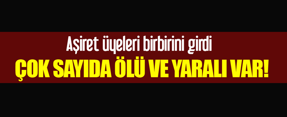 Aşiret üyeleri birbirini girdi: Çok sayıda ölü ve yaralı var
