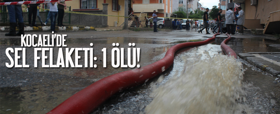 Kocaeli'de sel felaketi: 1 kişi öldü