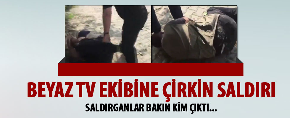 Beyaz TV ekibine çirkin saldırı