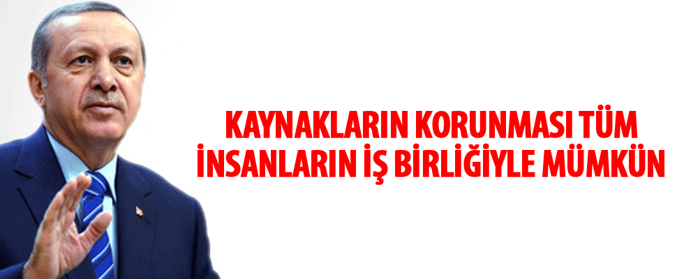 Cumhurbaşkanı Erdoğan: Kaynakların korunması tüm insanlığın iş birliğiyle mümkün