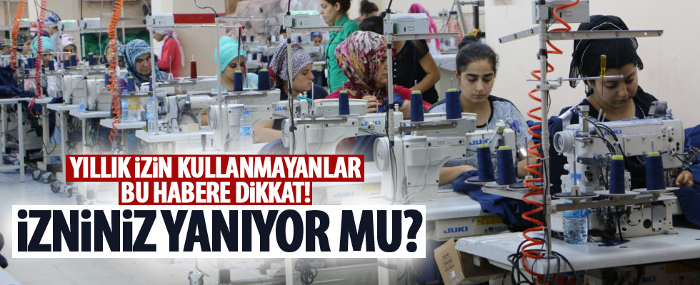 Yıllık iznini kullanamayanlar dikkat!