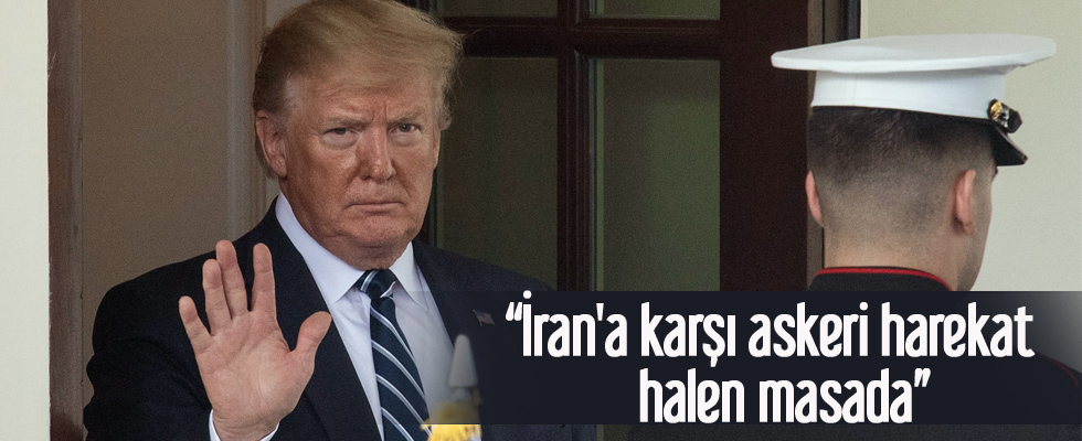 Trump: İran'a karşı askeri harekat halen masada
