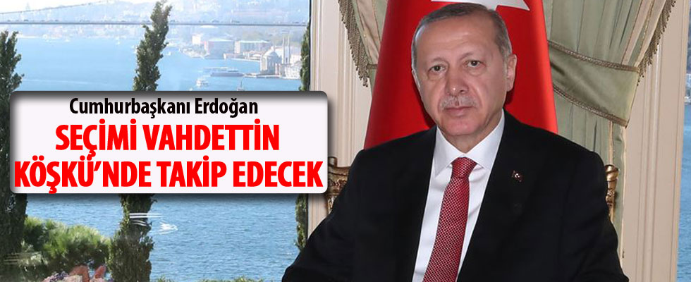 Cumhurbaşkanı Erdoğan seçimi Vahdettin Köşkü'nde takip edecek