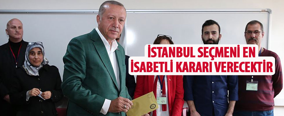 Cumhurbaşkanı Erdoğan: İstanbul seçmeni en isabetli kararı verecektir