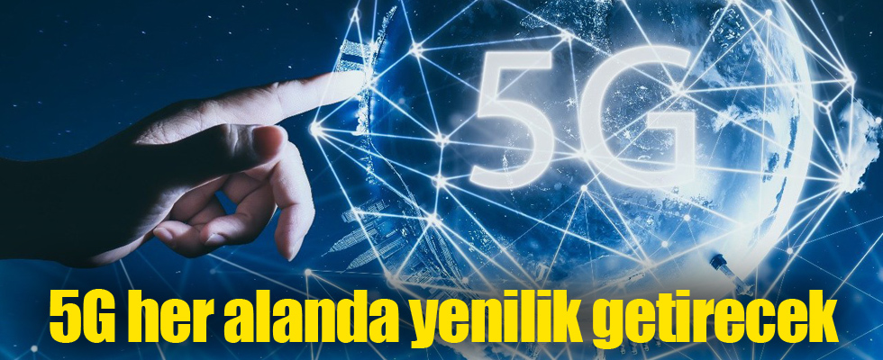 5G her alanda yenilik getirecek