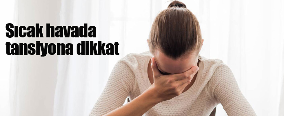 Sıcak havada tansiyona dikkat