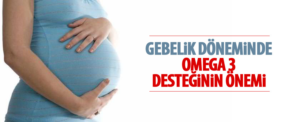 Gebelikte omega 3 desteğinin önemi