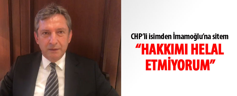 CHP'li isimden İmamoğlu'na sitem: Hakkımı helal etmiyorum