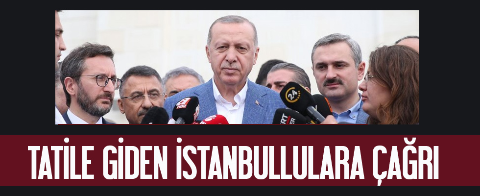 Cumhrubaşkanı Erdoğan'dan tatile giden İstanbullulara çağrı