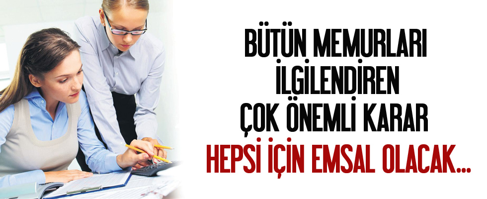 Memurları ilgilendiren çok önemli karar