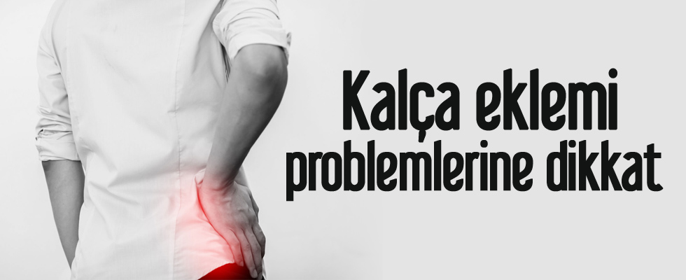 Kalça eklemi problemlerine dikkat