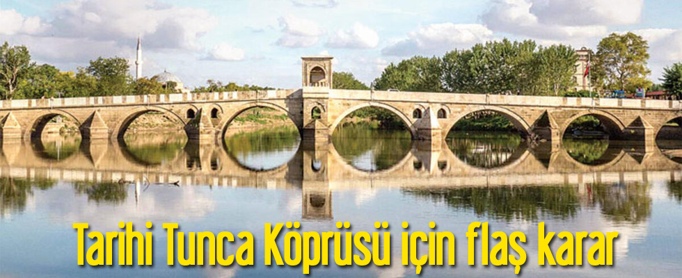 Tarihi Tunca Köprüsü için flaş karar